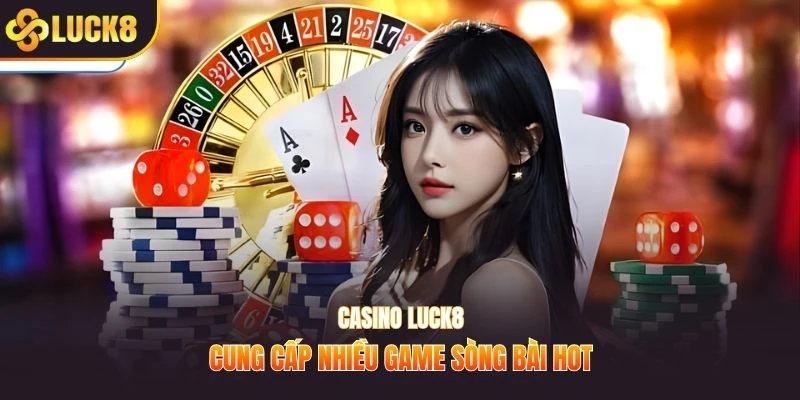Casino LUCK8 cung cấp nhiều game sòng bài hot