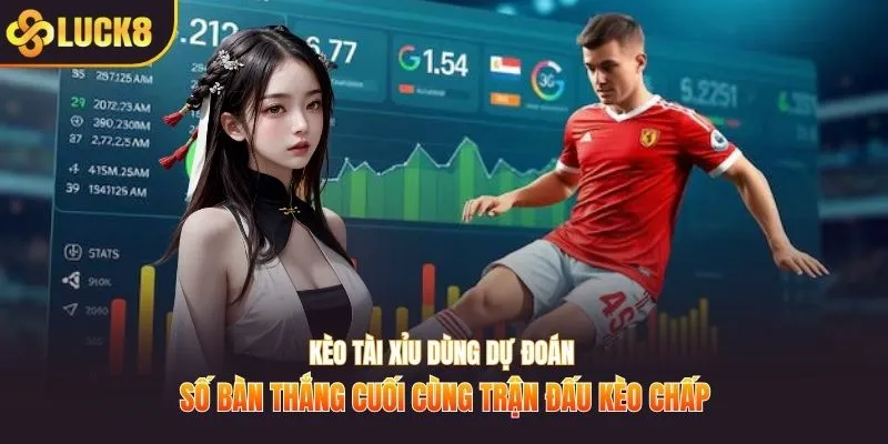Kèo Tài Xỉu dùng dự đoán số bàn thắng cuối cùng trận đấu kèo chấp