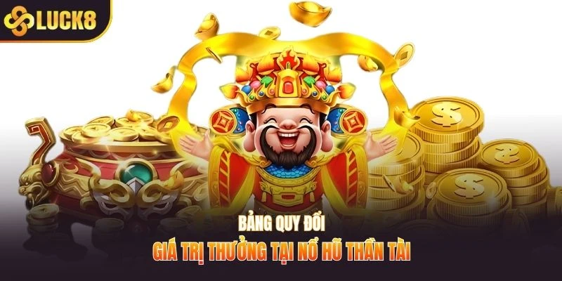 Bảng quy đổi giá trị thưởng tại nổ hũ thần tài
